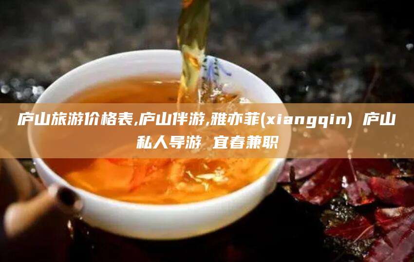 上杭庐山旅游价格表,庐山伴游,雅亦菲(xiangqin) 庐山私人导游 宜春兼职