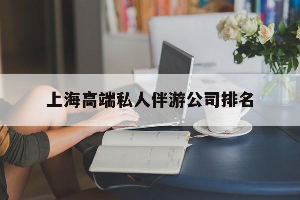 上海城市约会中心公司怎么样最新资讯（谁能告诉我哪里有上杭上海高端私人伴游公司排名？）